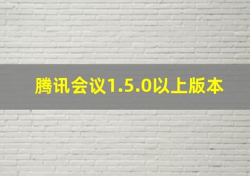 腾讯会议1.5.0以上版本