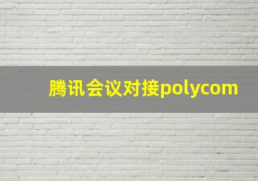 腾讯会议对接polycom