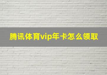 腾讯体育vip年卡怎么领取