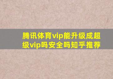 腾讯体育vip能升级成超级vip吗安全吗知乎推荐