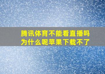 腾讯体育不能看直播吗为什么呢苹果下载不了