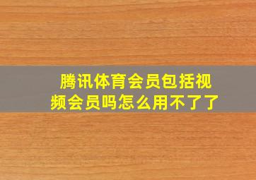 腾讯体育会员包括视频会员吗怎么用不了了