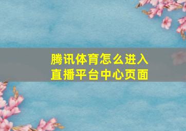 腾讯体育怎么进入直播平台中心页面