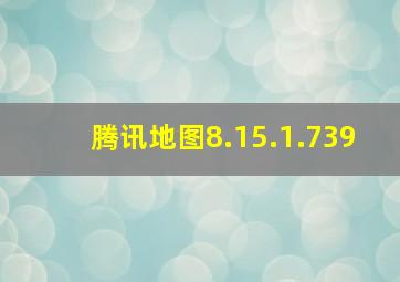 腾讯地图8.15.1.739