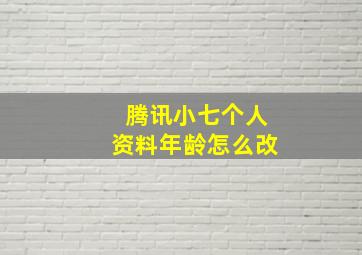 腾讯小七个人资料年龄怎么改