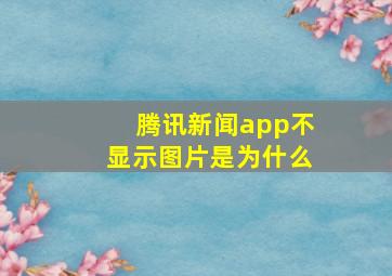 腾讯新闻app不显示图片是为什么