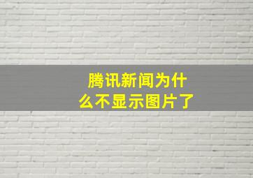 腾讯新闻为什么不显示图片了