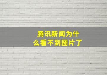 腾讯新闻为什么看不到图片了