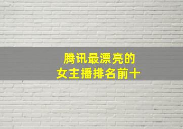 腾讯最漂亮的女主播排名前十