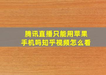 腾讯直播只能用苹果手机吗知乎视频怎么看