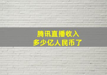 腾讯直播收入多少亿人民币了