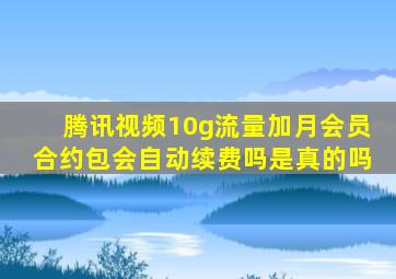 腾讯视频10g流量加月会员合约包会自动续费吗是真的吗