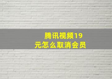 腾讯视频19元怎么取消会员