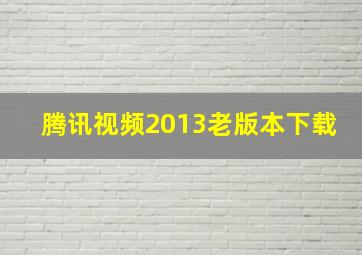 腾讯视频2013老版本下载