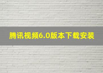 腾讯视频6.0版本下载安装