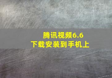 腾讯视频6.6下载安装到手机上