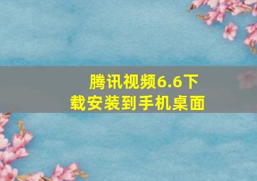 腾讯视频6.6下载安装到手机桌面