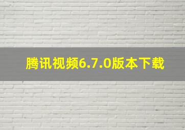 腾讯视频6.7.0版本下载