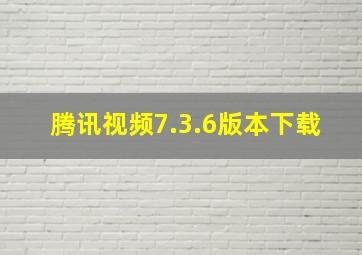 腾讯视频7.3.6版本下载