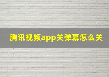 腾讯视频app关弹幕怎么关