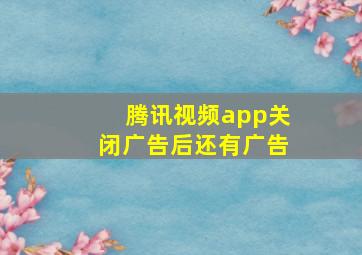 腾讯视频app关闭广告后还有广告