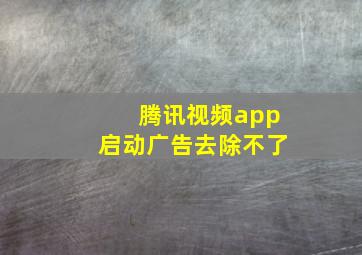 腾讯视频app启动广告去除不了