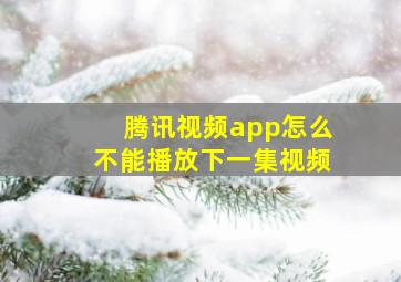 腾讯视频app怎么不能播放下一集视频