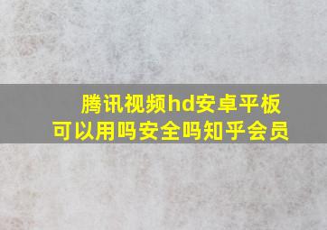 腾讯视频hd安卓平板可以用吗安全吗知乎会员