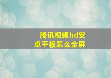 腾讯视频hd安卓平板怎么全屏