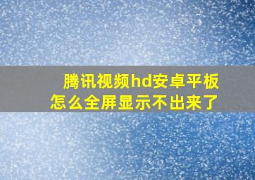 腾讯视频hd安卓平板怎么全屏显示不出来了