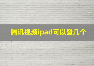 腾讯视频ipad可以登几个