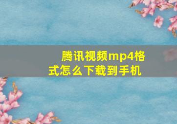 腾讯视频mp4格式怎么下载到手机