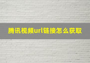 腾讯视频url链接怎么获取