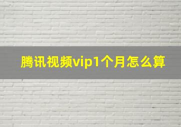 腾讯视频vip1个月怎么算