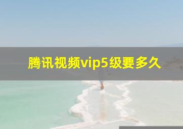 腾讯视频vip5级要多久