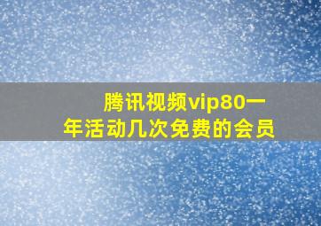 腾讯视频vip80一年活动几次免费的会员