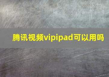 腾讯视频vipipad可以用吗