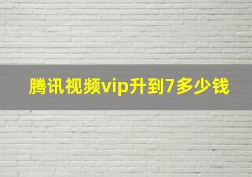 腾讯视频vip升到7多少钱