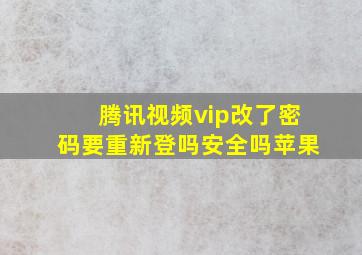 腾讯视频vip改了密码要重新登吗安全吗苹果