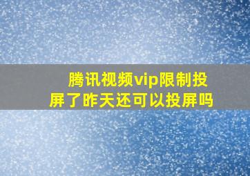 腾讯视频vip限制投屏了昨天还可以投屏吗