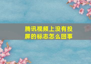 腾讯视频上没有投屏的标志怎么回事