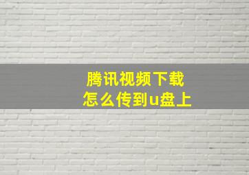 腾讯视频下载怎么传到u盘上