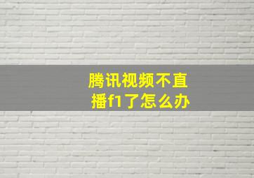 腾讯视频不直播f1了怎么办