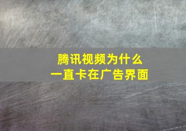 腾讯视频为什么一直卡在广告界面