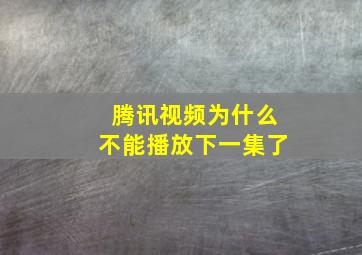 腾讯视频为什么不能播放下一集了