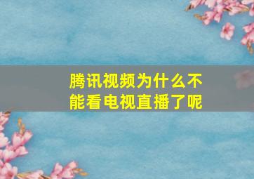 腾讯视频为什么不能看电视直播了呢