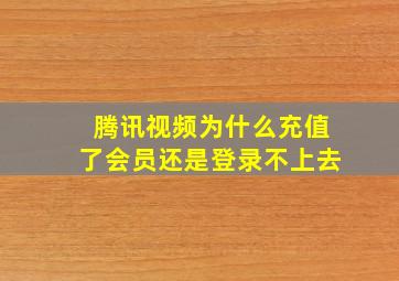 腾讯视频为什么充值了会员还是登录不上去