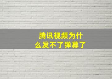 腾讯视频为什么发不了弹幕了