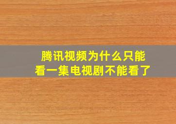 腾讯视频为什么只能看一集电视剧不能看了