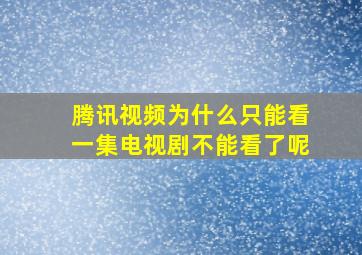 腾讯视频为什么只能看一集电视剧不能看了呢